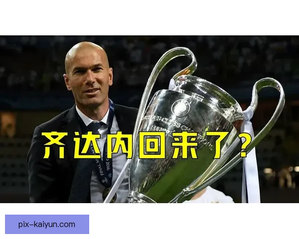 齐达内更衣室管理方式分析，球队士气持续提升